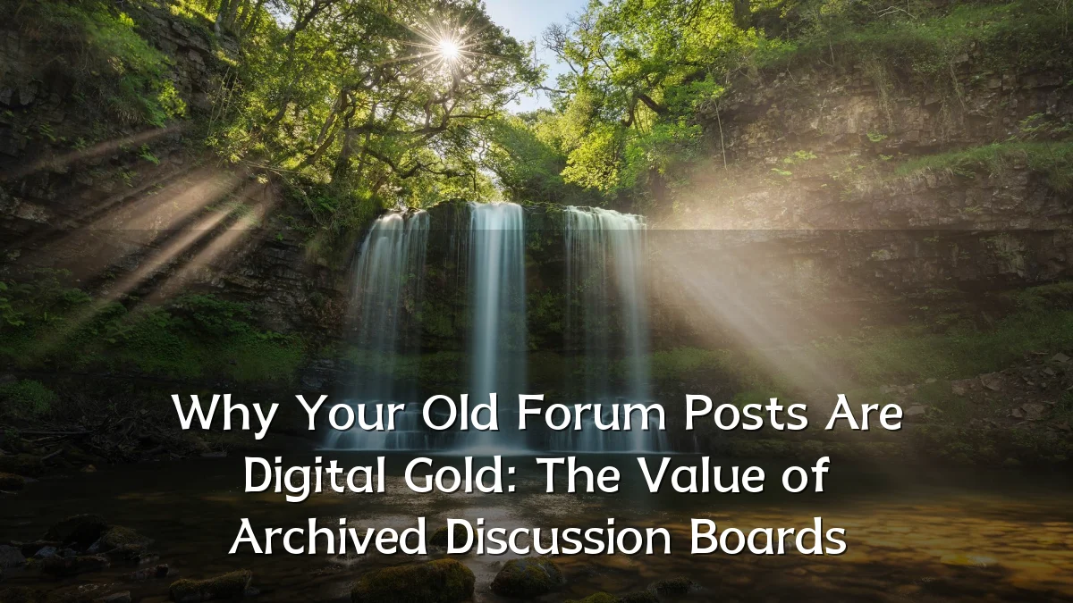 Why Your Old Forum Posts Are Digital Gold: The Value of Archived Discussion Boards