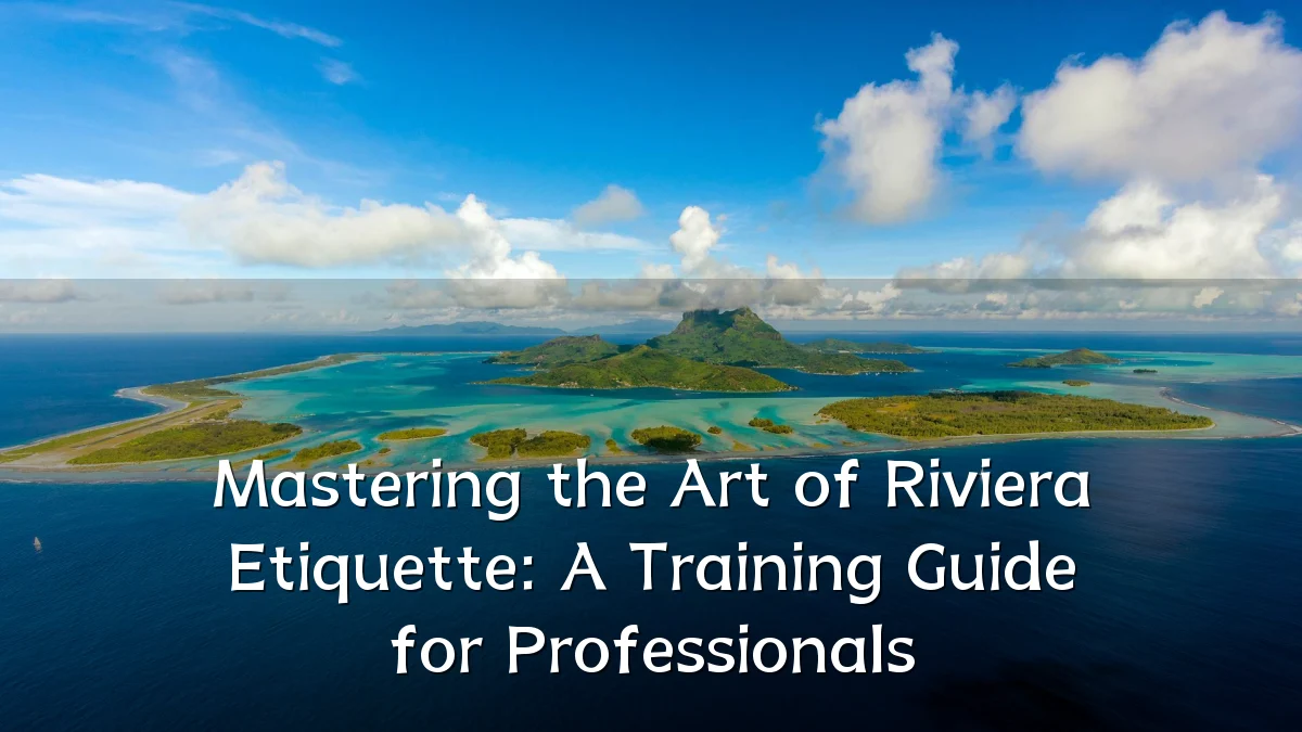 Mastering the Art of Riviera Etiquette: A Training Guide for Professionals