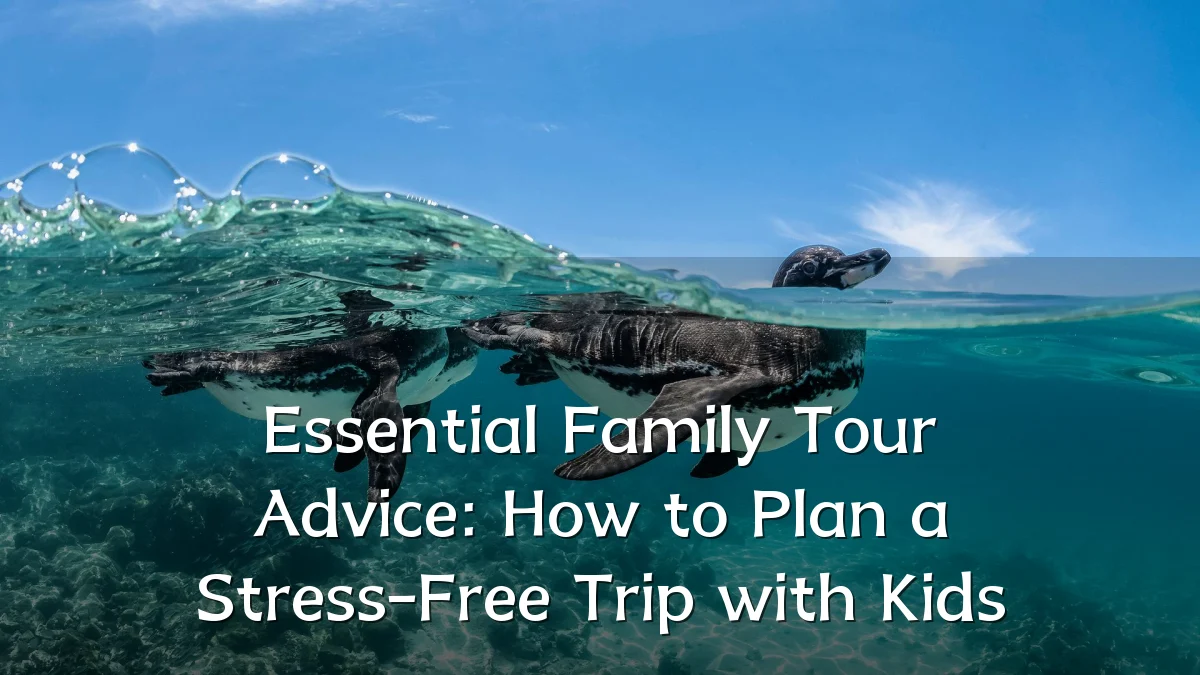 Essential Family Tour Advice: How to Plan a Stress-Free Trip with Kids