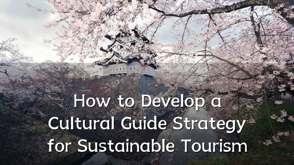 How to Develop a Cultural Guide Strategy for Sustainable Tourism