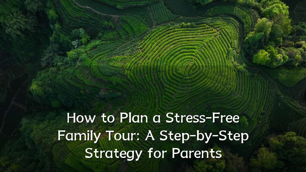 How to Plan a Stress-Free Family Tour: A Step-by-Step Strategy for Parents