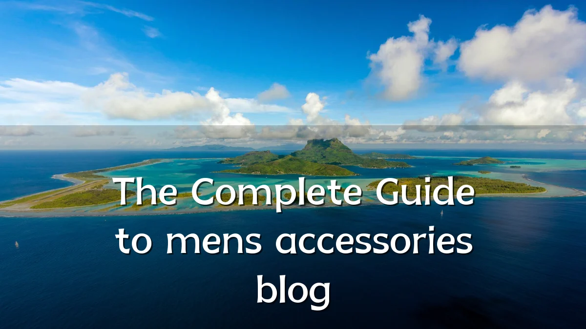 The Complete Guide to mens accessories blog