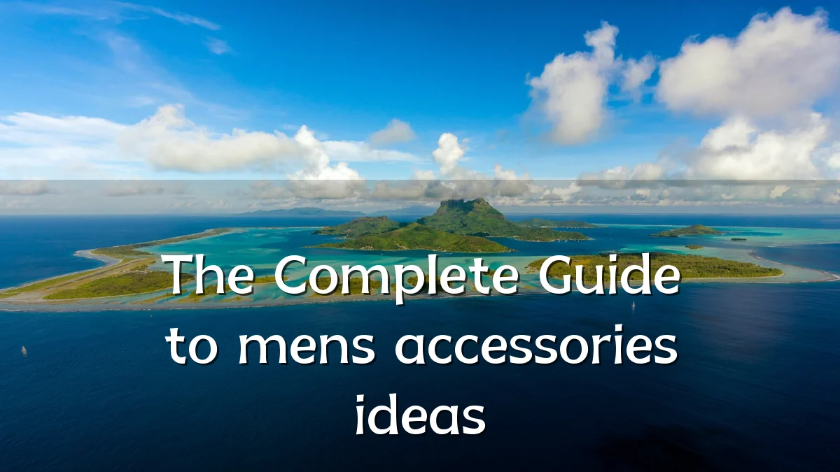 The Complete Guide to mens accessories ideas