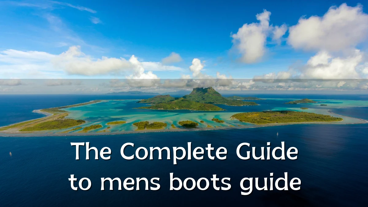 The Complete Guide to mens boots guide