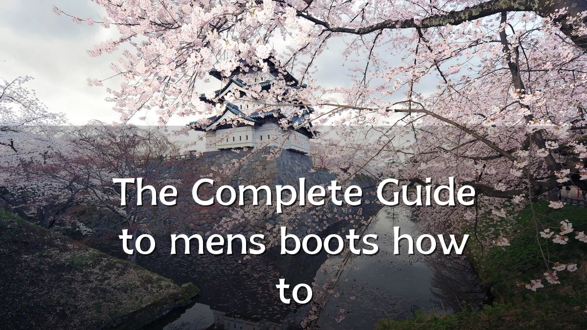 The Complete Guide to mens boots how to