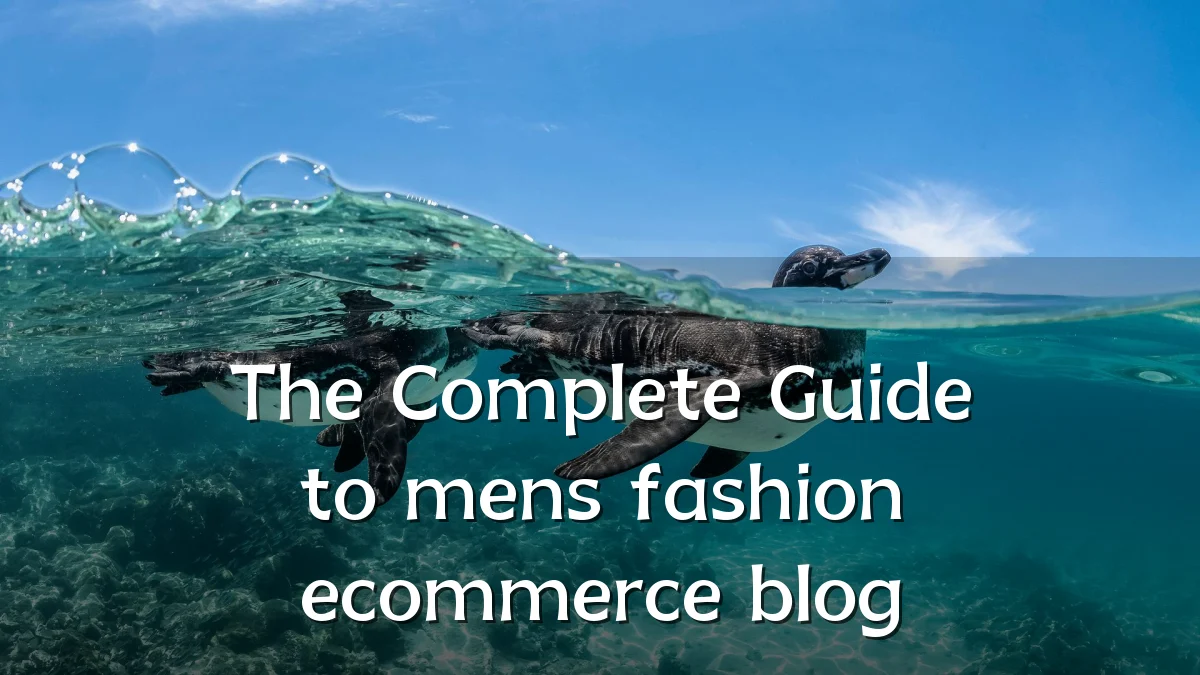 The Complete Guide to mens fashion ecommerce blog