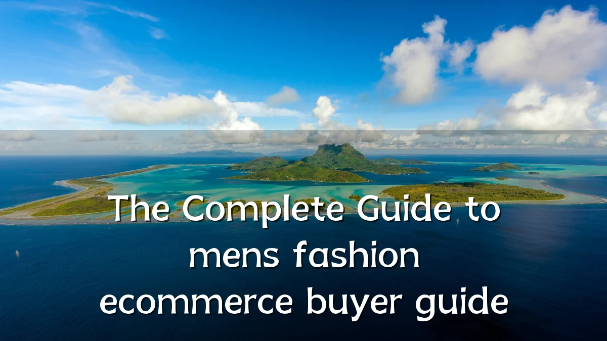 The Complete Guide to mens fashion ecommerce buyer guide