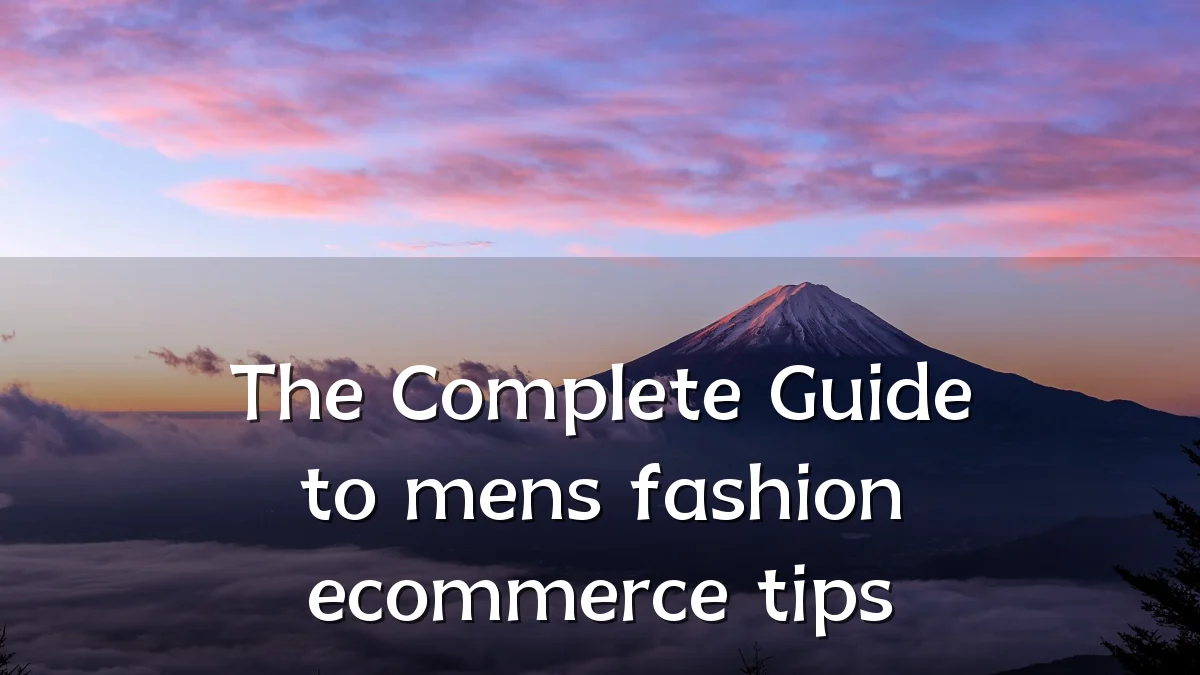 The Complete Guide to mens fashion ecommerce tips