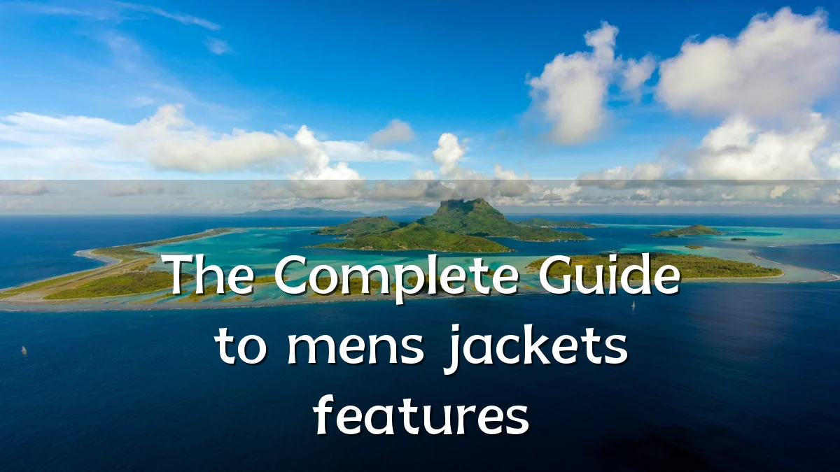 The Complete Guide to mens jackets features