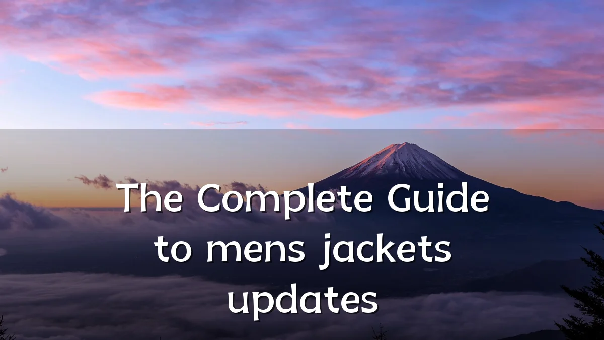 The Complete Guide to mens jackets updates