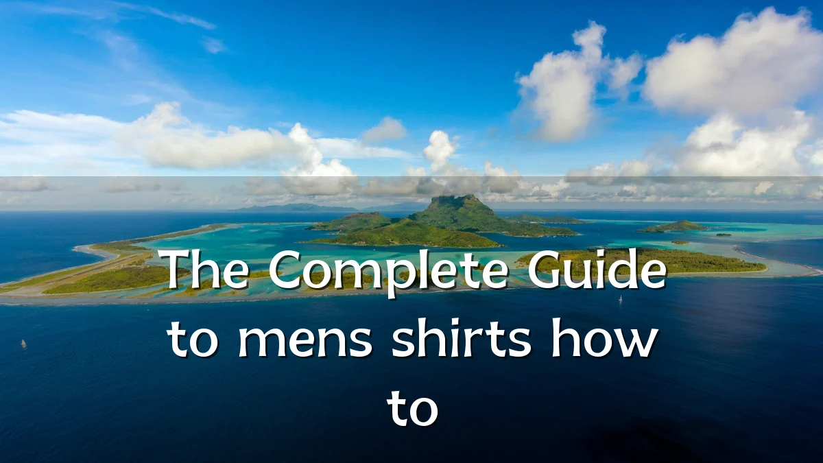 The Complete Guide to mens shirts how to