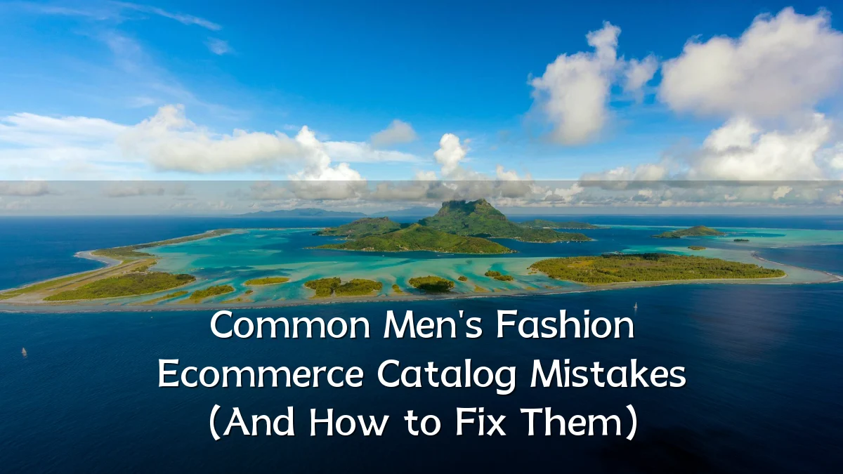 Common Men's Fashion Ecommerce Catalog Mistakes (And How to Fix Them)