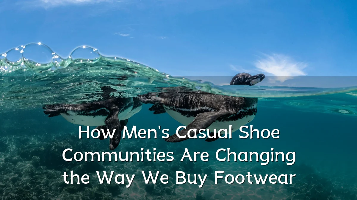 How Men's Casual Shoe Communities Are Changing the Way We Buy Footwear