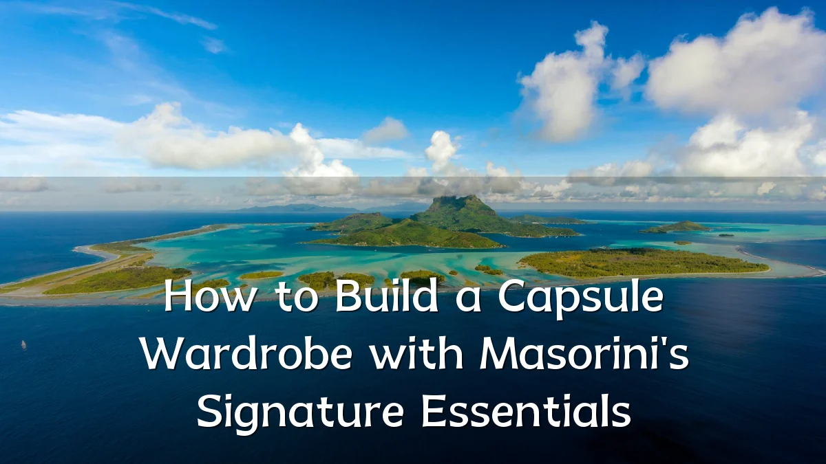 How to Build a Capsule Wardrobe with Masorini's Signature Essentials