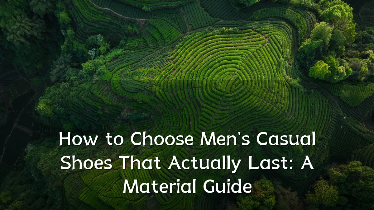 How to Choose Men's Casual Shoes That Actually Last: A Material Guide