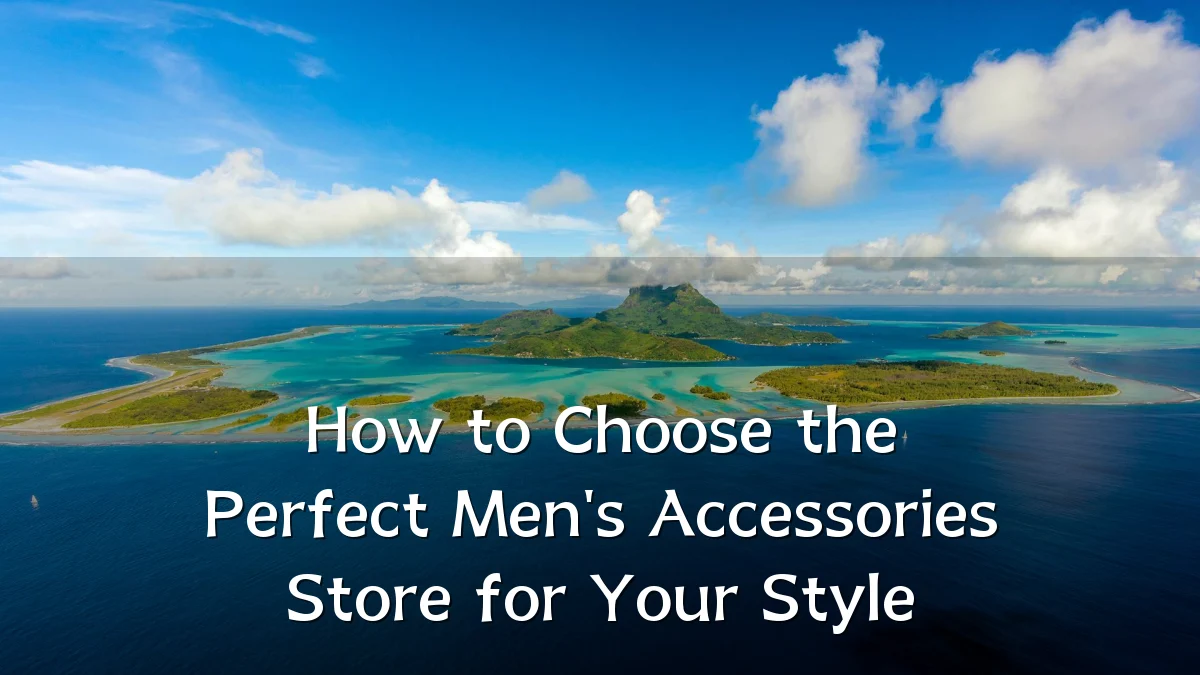 How to Choose the Perfect Men's Accessories Store for Your Style