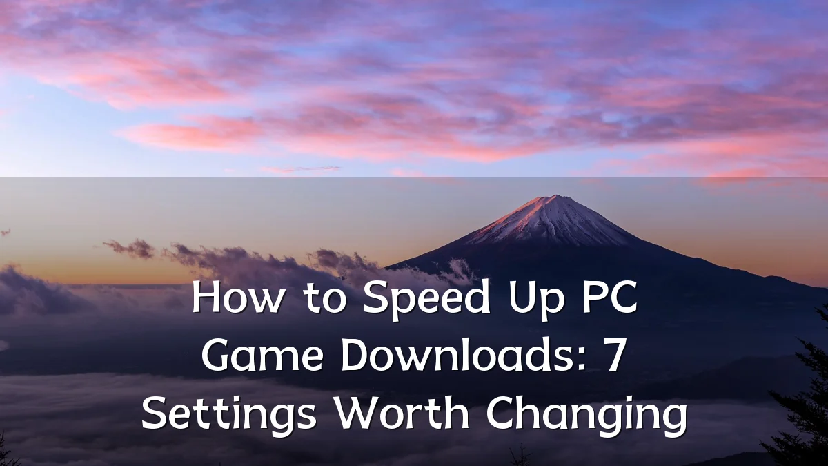 How to Speed Up PC Game Downloads: 7 Settings Worth Changing