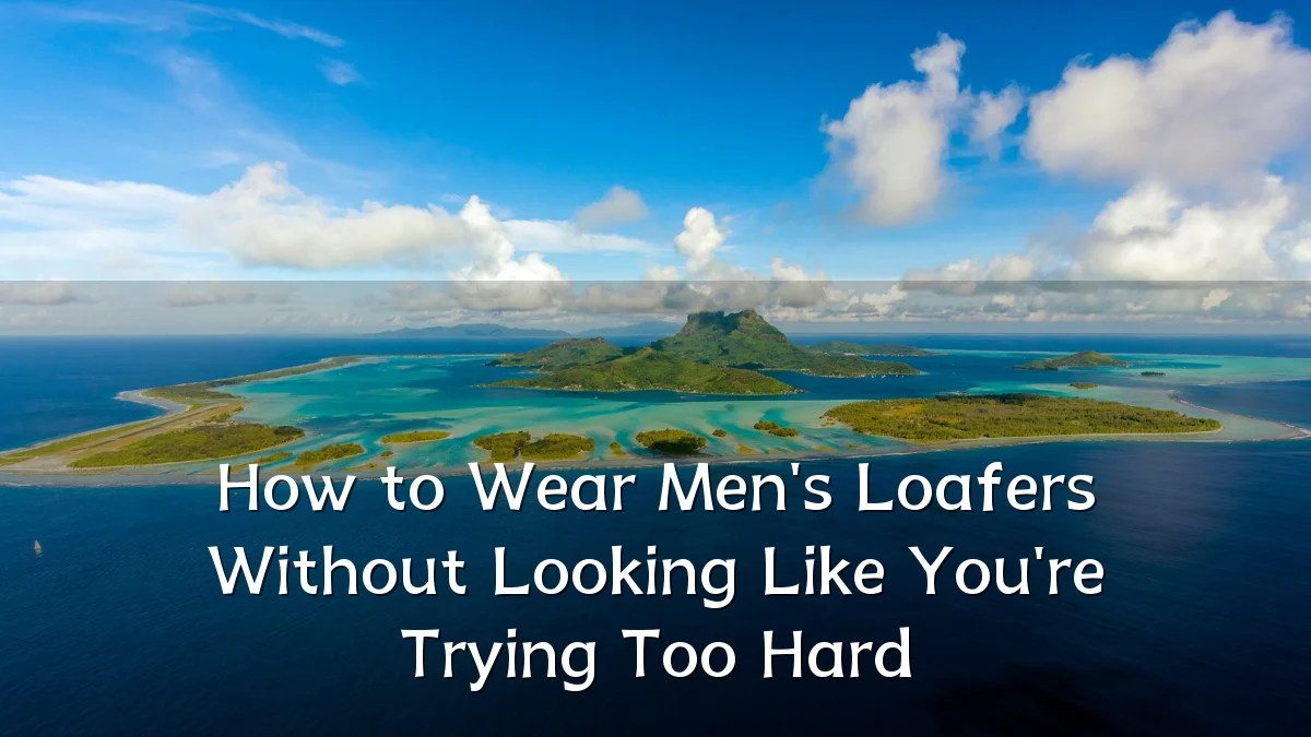 How to Wear Men's Loafers Without Looking Like You're Trying Too Hard