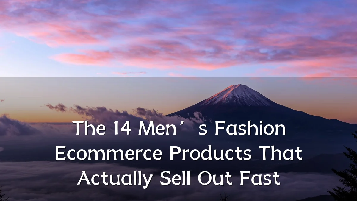 The 14 Men’s Fashion Ecommerce Products That Actually Sell Out Fast