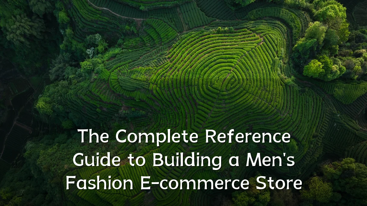 The Complete Reference Guide to Building a Men's Fashion E-commerce Store