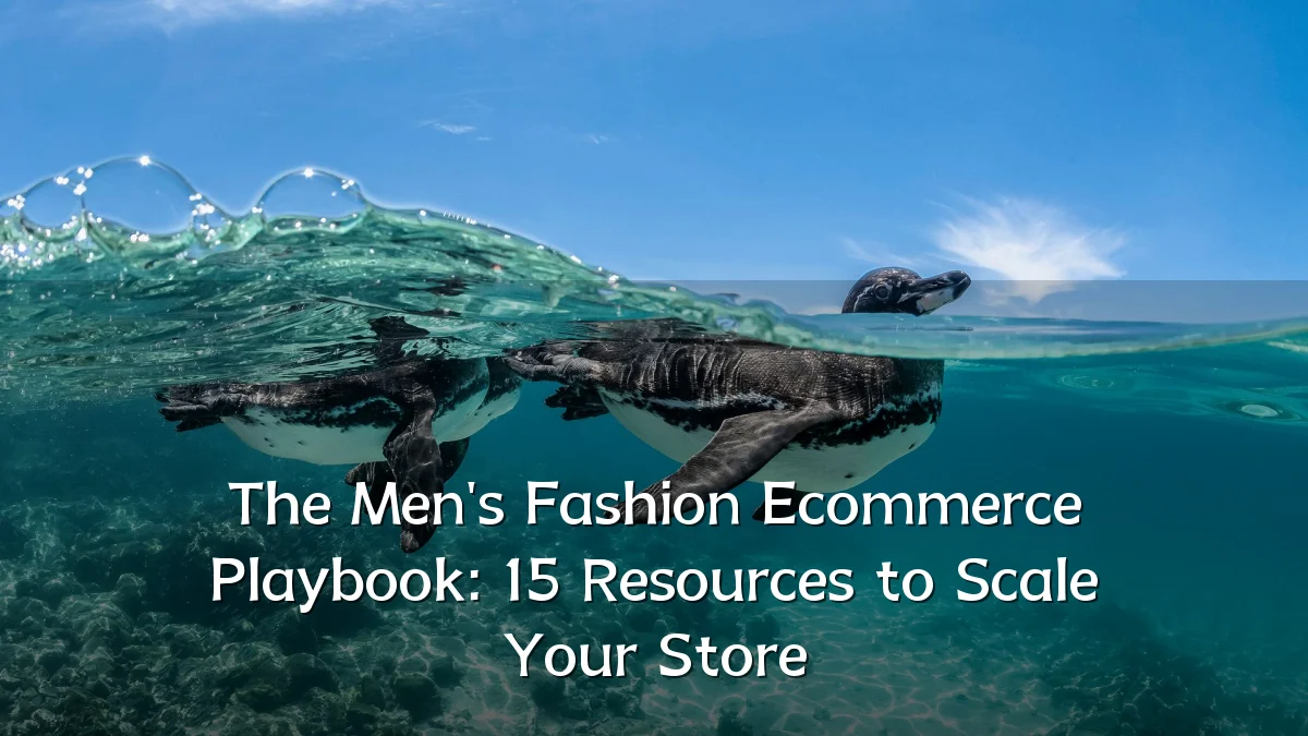 The Men's Fashion Ecommerce Playbook: 15 Resources to Scale Your Store