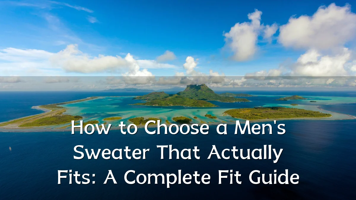 How to Choose a Men's Sweater That Actually Fits: A Complete Fit Guide