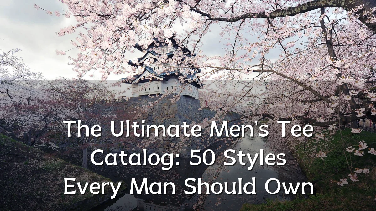 The Ultimate Men's Tee Catalog: 50 Styles Every Man Should Own